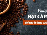 Cách Bảo Quản Cà Phê  Hạt Để Giữ Hương Vị Lâu Nhất - Hướng Dẫn Chi Tiết Cho Chủ Quán