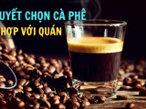 Bí Quyết Chọn Loại Cà Phê Phù Hợp Cho Quán - Yếu Tố Quyết Định Giữ Chân Khách Hàng